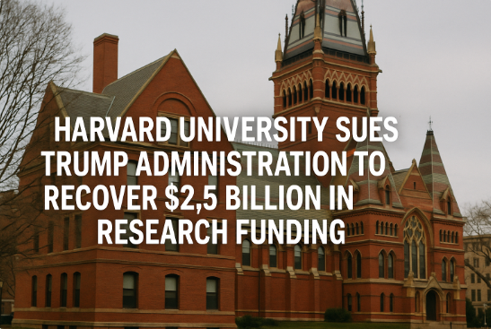 Harvard University Sues Trump Administration to Recover $2.5 Billion in Research Funding